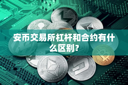 安币交易所杠杆和合约有什么区别？