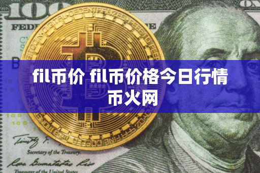 fil币价 fil币价格今日行情 币火网