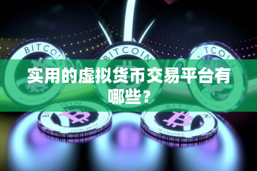 实用的虚拟货币交易平台有哪些？