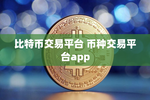 比特币交易平台 币种交易平台app
