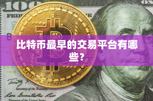 比特币最早的交易平台有哪些？