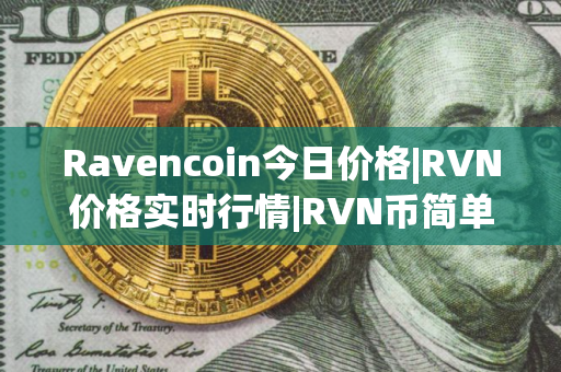 Ravencoin今日价格|RVN价格实时行情|RVN币简单介绍