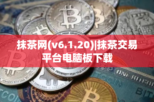 抹茶网(v6.1.20)|抹茶交易平台电脑板下载
