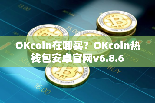 OKcoin在哪买?OKcoin热钱包安卓官网v6.8.6