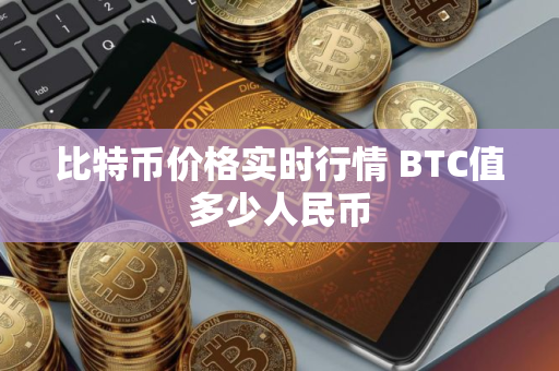 比特币价格实时行情 BTC值多少人民币