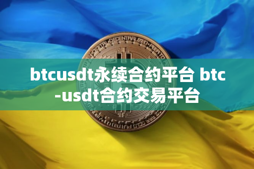 btcusdt永续合约平台 btc-usdt合约交易平台 btcusdt永续合约平台 btc-usdt合约交易平台