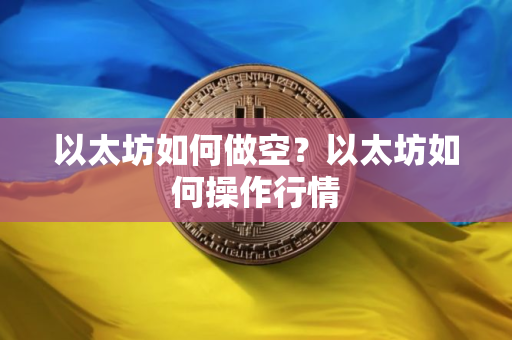 以太坊如何做空？以太坊如何操作行情