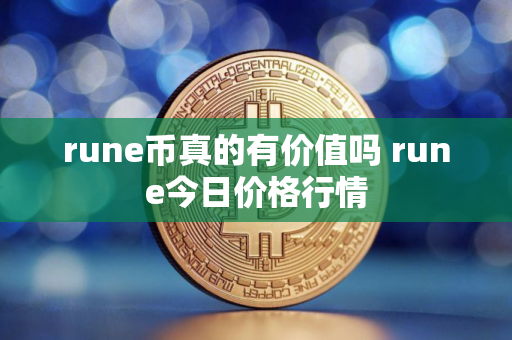 rune币真的有价值吗 rune今日价格行情 rune币真的有价值吗 rune今日价格行情