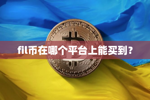 fil币在哪个平台上能买到? fil币在哪个平台上能买到?