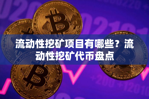 流动性挖矿项目有哪些?流动性挖矿代币盘点