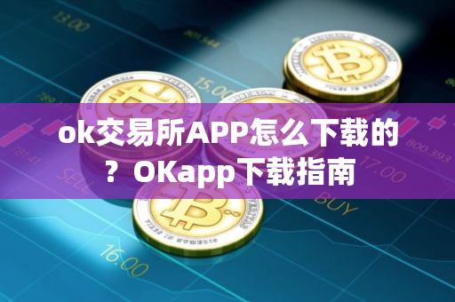 ok交易所APP怎么下载的?OKapp下载指南