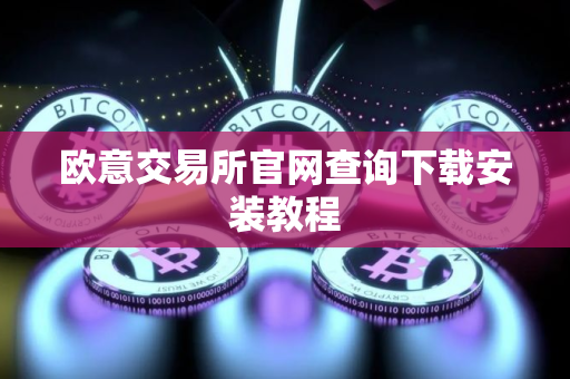 欧意交易所官网查询下载安装教程