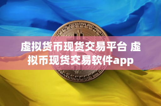 虚拟货币现货交易平台 虚拟币现货交易软件app