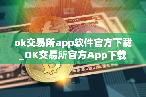 ok交易所app软件官方下载_OK交易所官方App下载 ok交易所app软件官方下载_OK交易所官方App下载