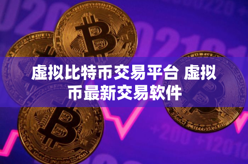 虚拟比特币交易平台 虚拟币最新交易软件 虚拟比特币交易平台 虚拟币最新交易软件