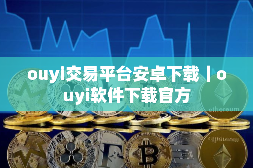 ouyi交易平台安卓下载|ouyi软件下载官方