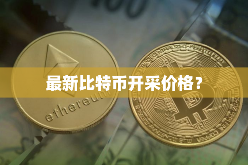 最新比特币开采价格?