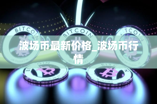 波场币最新价格_波场币行情