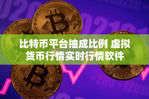 比特币平台抽成比例 虚拟货币行情实时行情软件