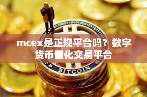 mcex是正规平台吗？数字货币量化交易平台