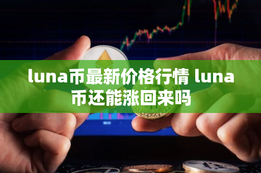 luna币最新价格行情 luna币还能涨回来吗