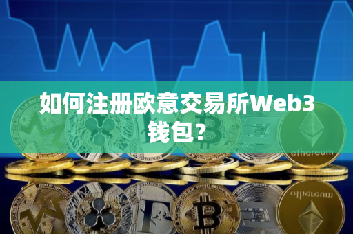 如何注册欧意交易所Web3钱包？