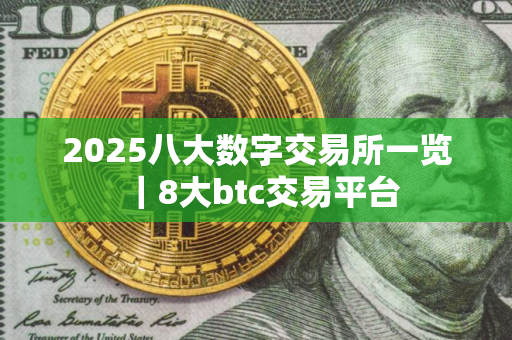 2025八大数字交易所一览|8大btc交易平台
