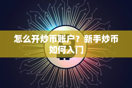 怎么开炒币账户？新手炒币如何入门