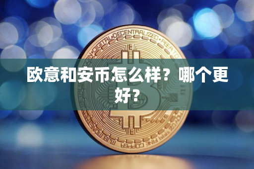欧意和安币怎么样？哪个更好？