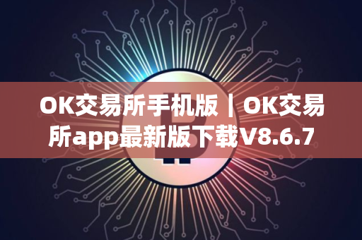 OK交易所手机版｜OK交易所app最新版下载V8.6.7