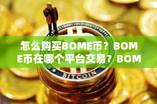 怎么购买BOME币?BOME币在哪个平台交易?BOME币购买交易教程