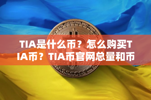 TIA是什么币？怎么购买TIA币？TIA币官网总量和币种概念介绍