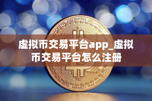 虚拟币交易平台app_虚拟币交易平台怎么注册 虚拟币交易平台app_虚拟币交易平台怎么注册