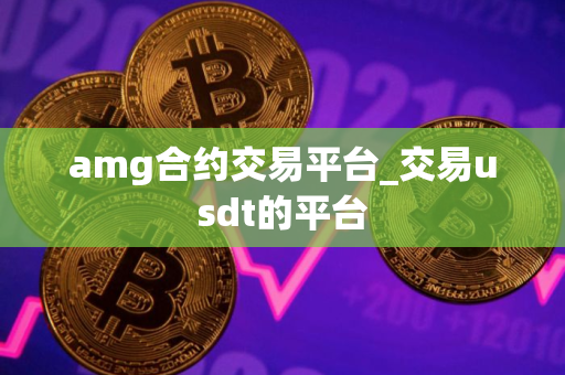 amg合约交易平台_交易usdt的平台 amg合约交易平台_交易usdt的平台