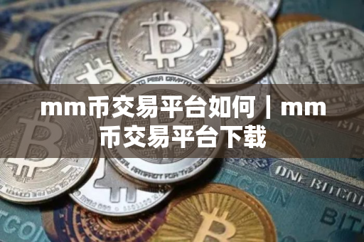 mm币交易平台如何|mm币交易平台下载