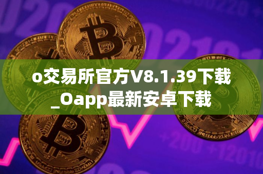 o交易所官方V8.1.39下载_Oapp最新安卓下载