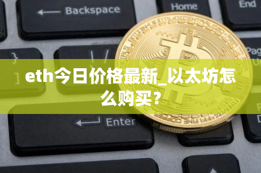 eth今日价格最新_以太坊怎么购买？