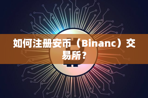 如何注册安币（Binanc）交易所？