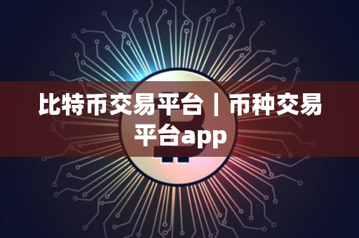 比特币交易平台｜币种交易平台app