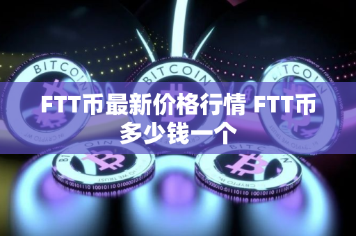 FTT币最新价格行情 FTT币多少钱一个