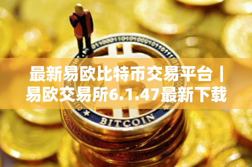 最新易欧比特币交易平台｜易欧交易所6.1.47最新下载