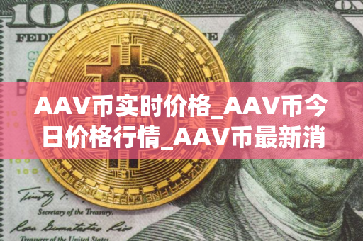 AAV币实时价格_AAV币今日价格行情_AAV币最新消息