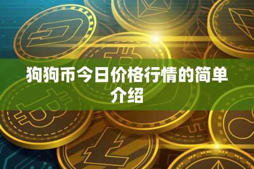 狗狗币今日价格行情的简单介绍 狗狗币今日价格行情的简单介绍