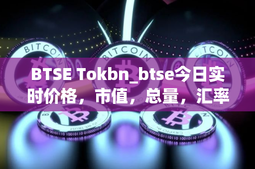 BTSE Tokbn_btse今日实时价格，市值，总量，汇率