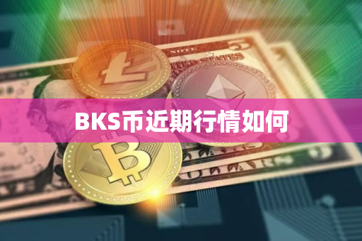 BKS币近期行情如何