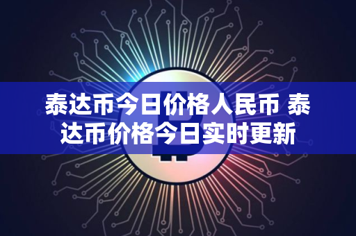 泰达币今日价格人民币 泰达币价格今日实时更新