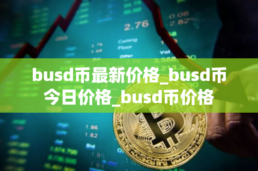 busd币最新价格_busd币今日价格_busd币价格 busd币最新价格_busd币今日价格_busd币价格