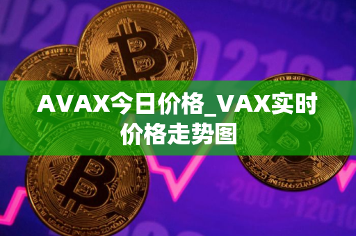 AVAX今日价格_VAX实时价格走势图