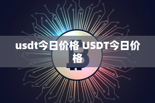 usdt今日价格 USDT今日价格