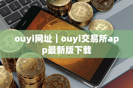 ouyi网址｜ouyi交易所app最新版下载